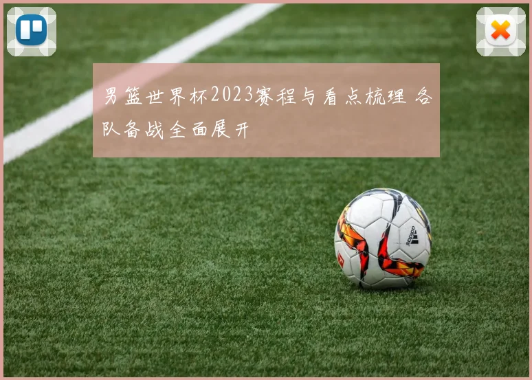 男篮世界杯2023赛程与看点梳理 各队备战全面展开