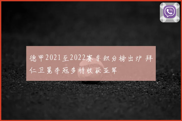 德甲2021至2022赛季积分榜出炉 拜仁卫冕夺冠多特收获亚军
