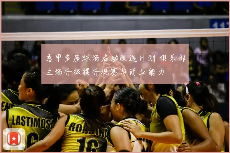 意甲多座球场启动改造计划 俱乐部主场升级提升观赛与商业能力